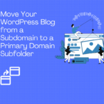 Move Your WordPress Blog from a Subdomain to a Primary Domain Subfolder